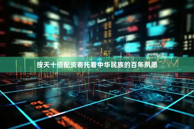 按天十倍配资寄托着中华民族的百年夙愿